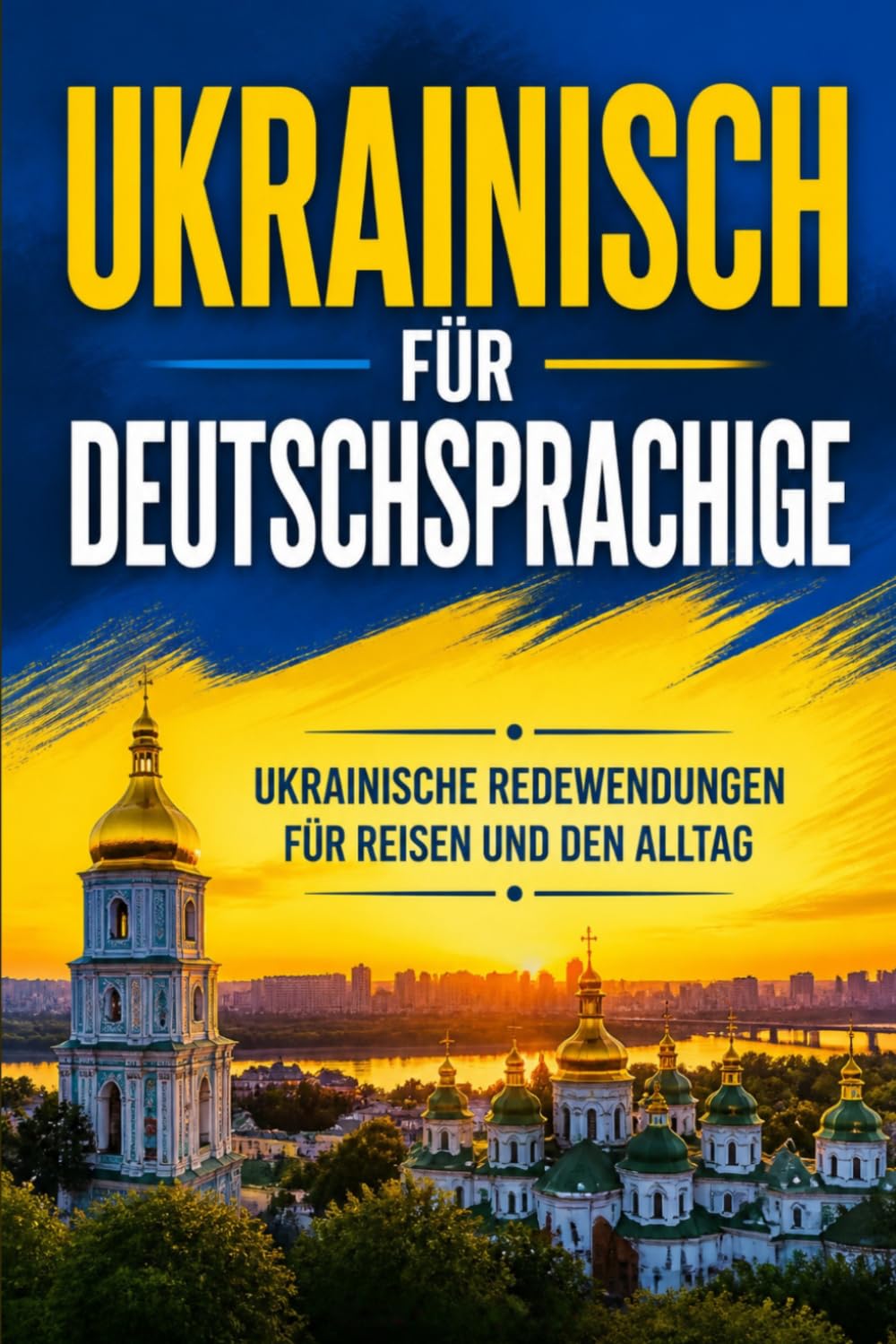 Ukrainisch für Deutschsprachige: Praktische Ukrainische Redewendungen für Reisen und den Alltag, über 500 Ukrainische Ausdrücke, die täglich verwendet werden