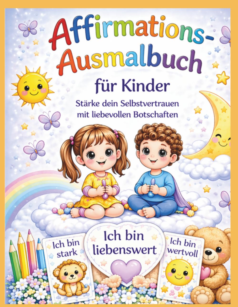 Starke Gefühle, starkes Ich- Ausmalbuch für Kinder: Stärke Selbstvertrauen, Mut und Selbstliebe mit liebevollen Affirmationen, Ausmalbildern und Mitmachseiten für Kinder von 4–10 Jahren