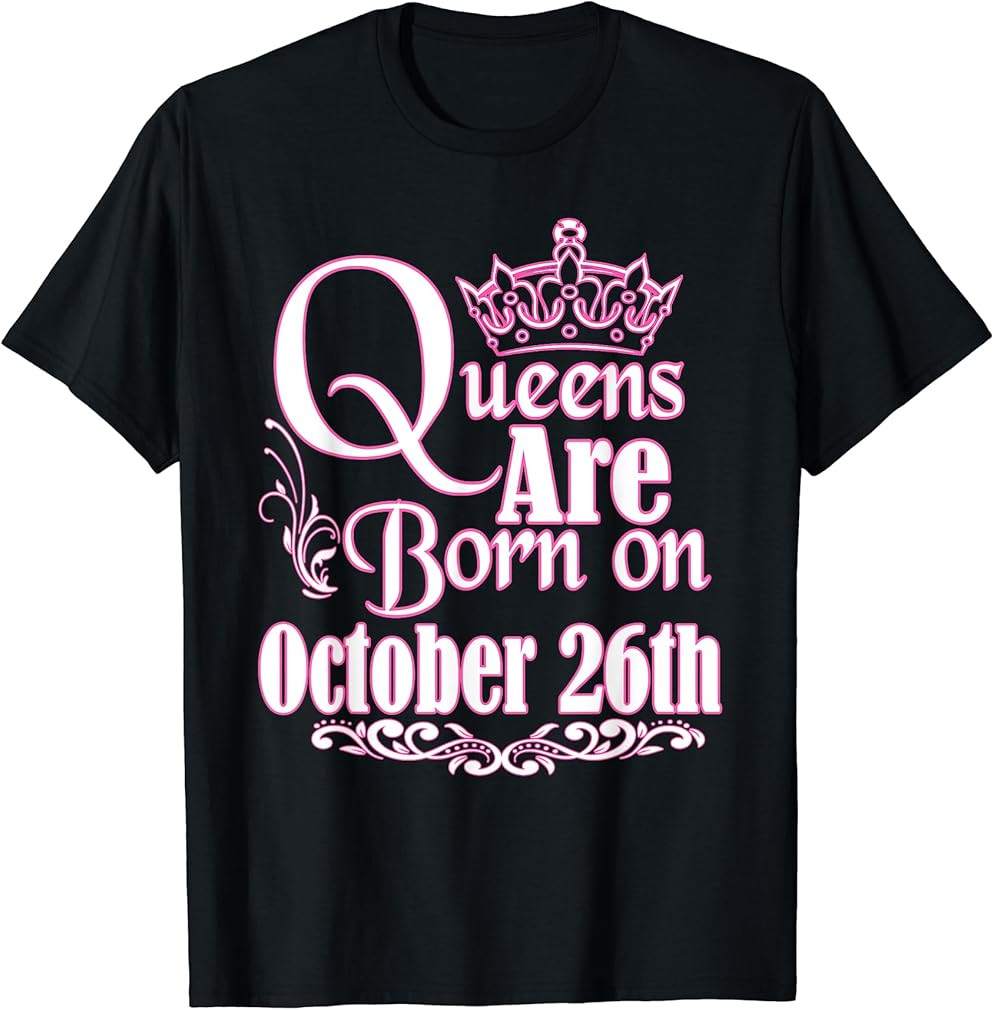 Queens Are Born On October 26th Funny Birthday T-Shirt