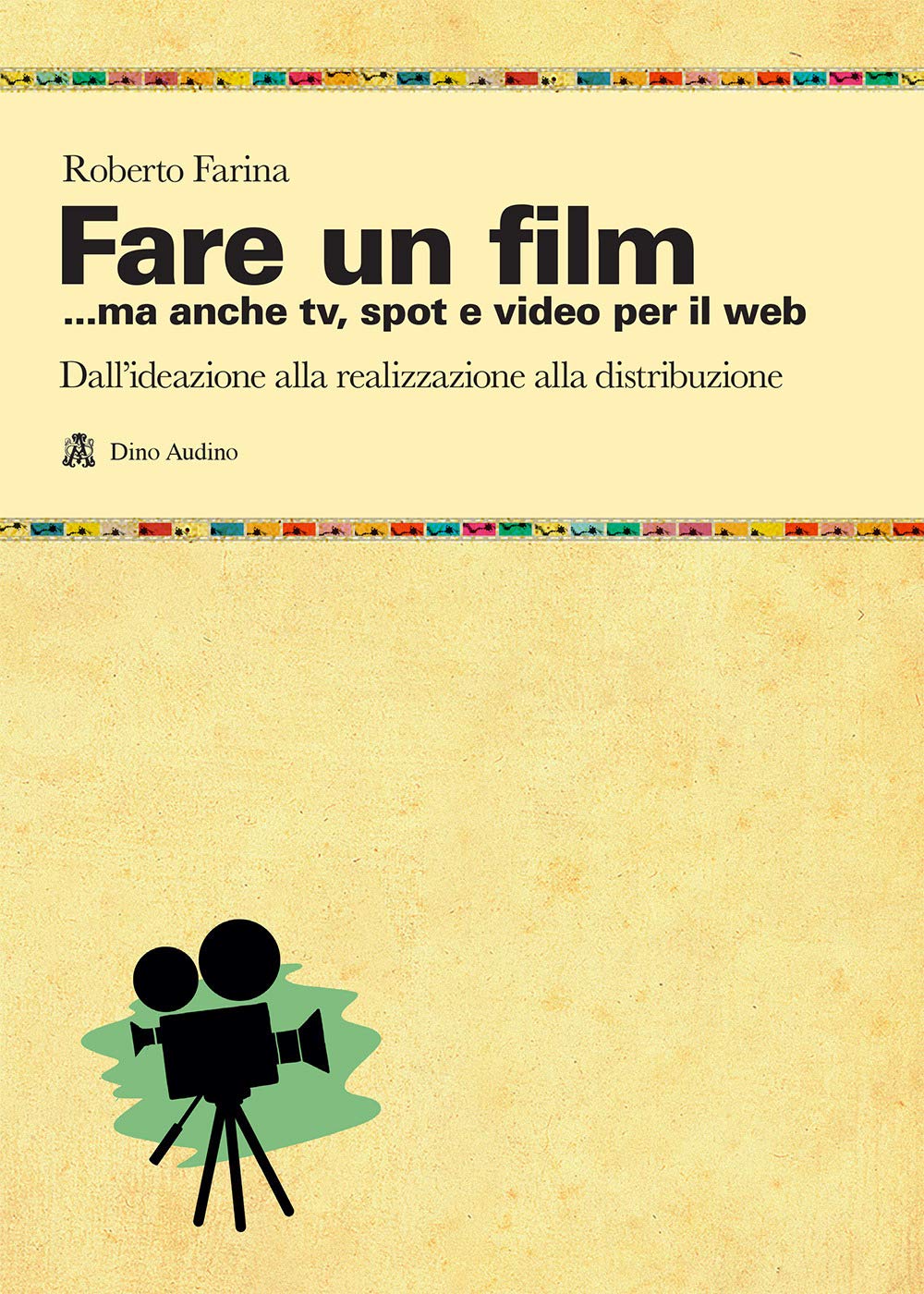 Fare Un Film... Ma Anche Tv, Spot E Video Per Il Web.. Il Racconto Del Ciclo Produttivo Di Un Audiovisivo, Dall'ideazione Alla Realizzazione Alla Distribuzione - 4