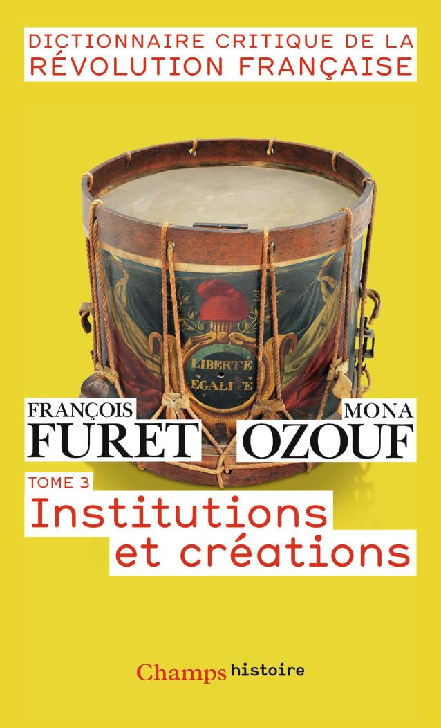 Dictionnaire critique de la Révolution française: Institutions et créations (3)