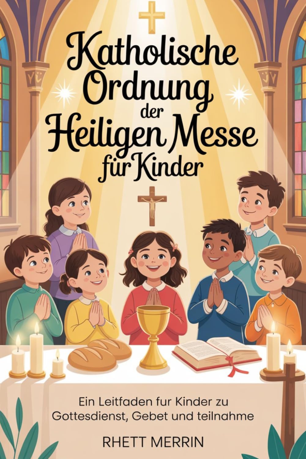 Katholische Ordnung der Heiligen Messe für Kinder: Ein Leitfaden für Kinder zu Gottesdienst, Gebet und Teilnahme