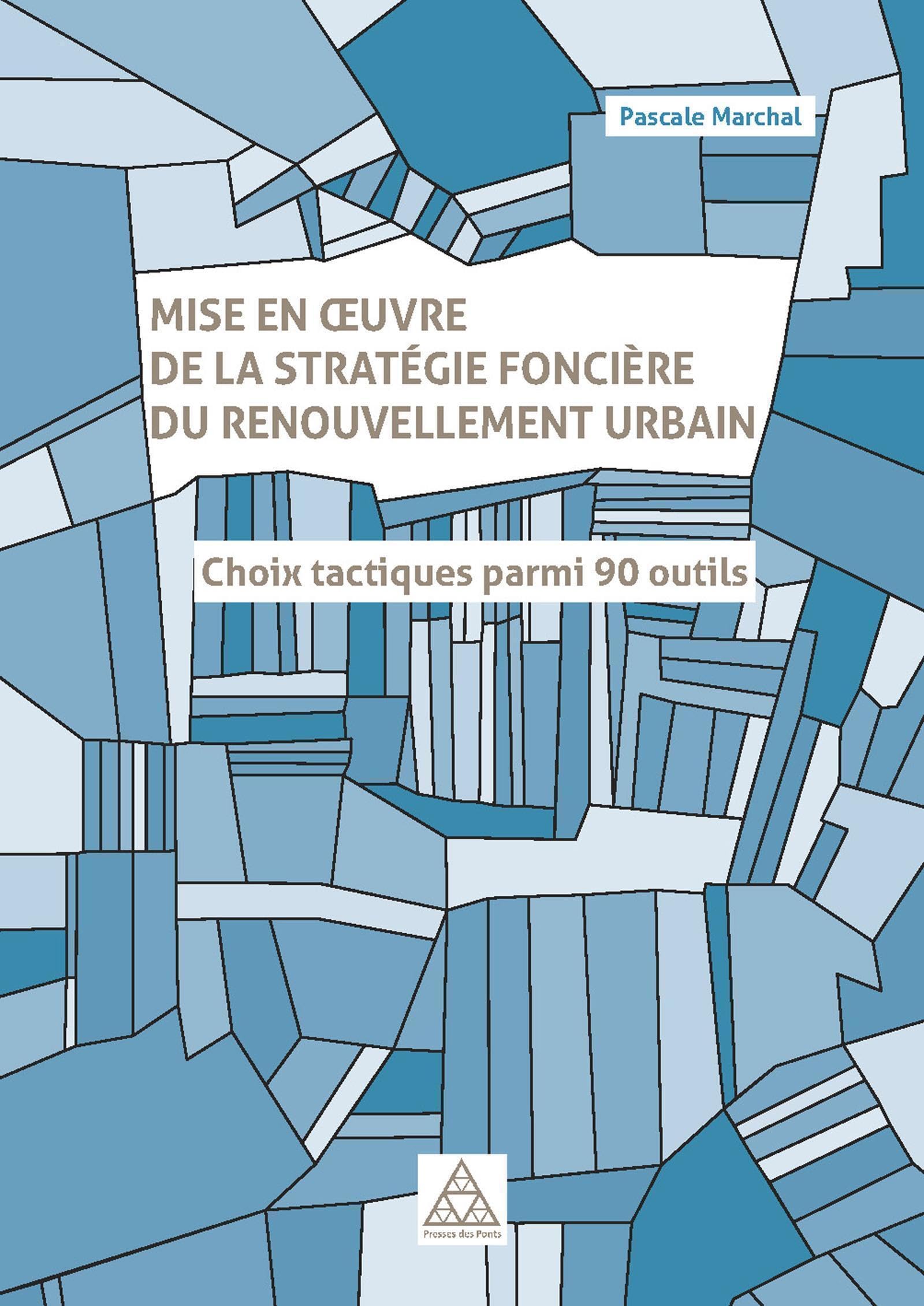 Stratégie foncière du renouvellement urbain : guide des 90 outils tactiques