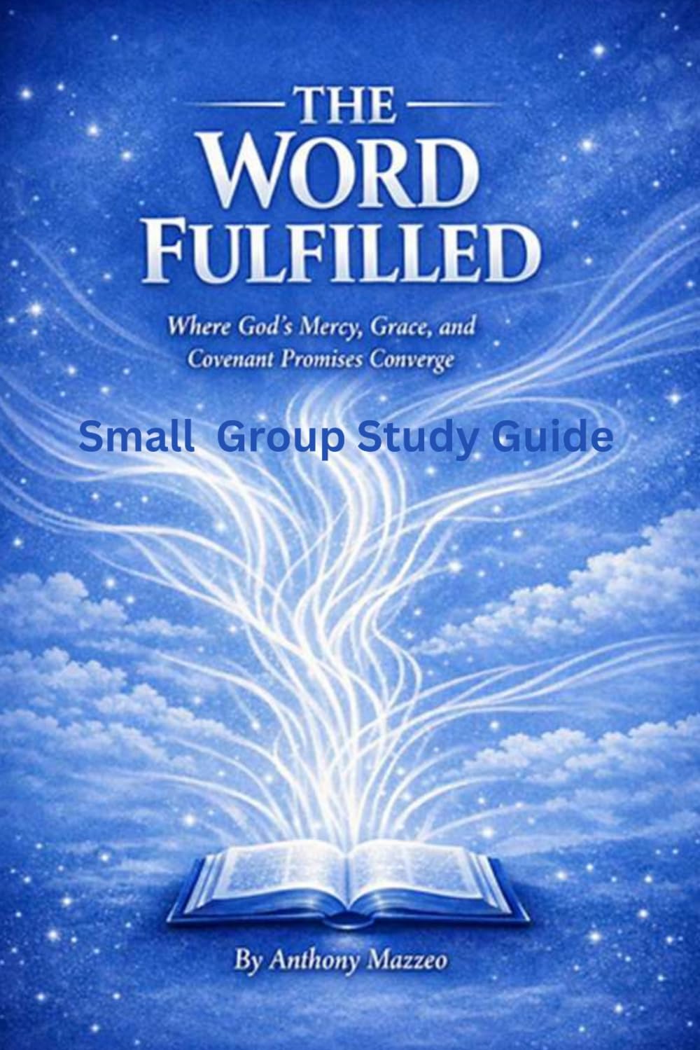 The Word Fulfilled: Where God's Mercy, Grace. and Covenant Promises Converge - Small Group Study Guide