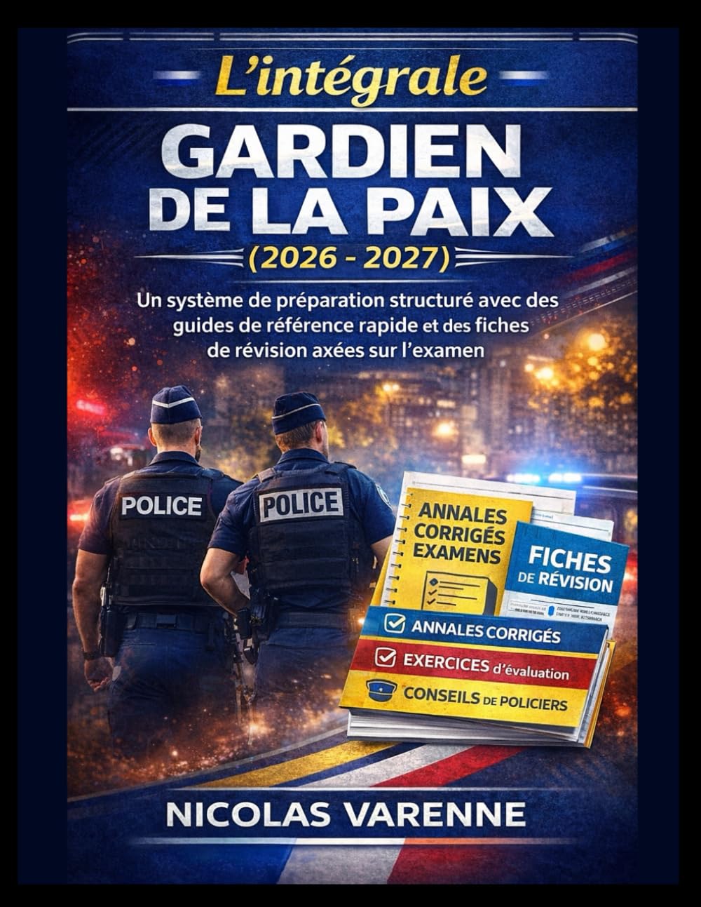 L'intégrale Gardien de la paix (2026 - 2027): Un système de préparation structuré avec des guides de référence rapide et des fiches de révision axées sur l'examen (Plan de réussite aux examens)