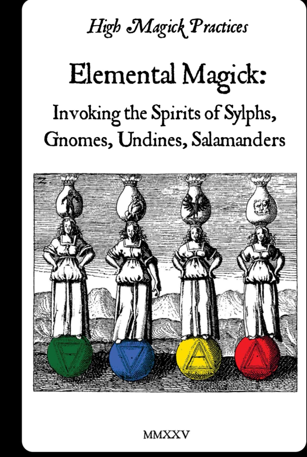 Elemental Magick: invoking Spirits of Sylphs, Gnomes, Undines & Salamanders: High Magick Practices provides Practical Rituals for Focus, Healing, Creativity, Scrying, Change and much more. On Color.