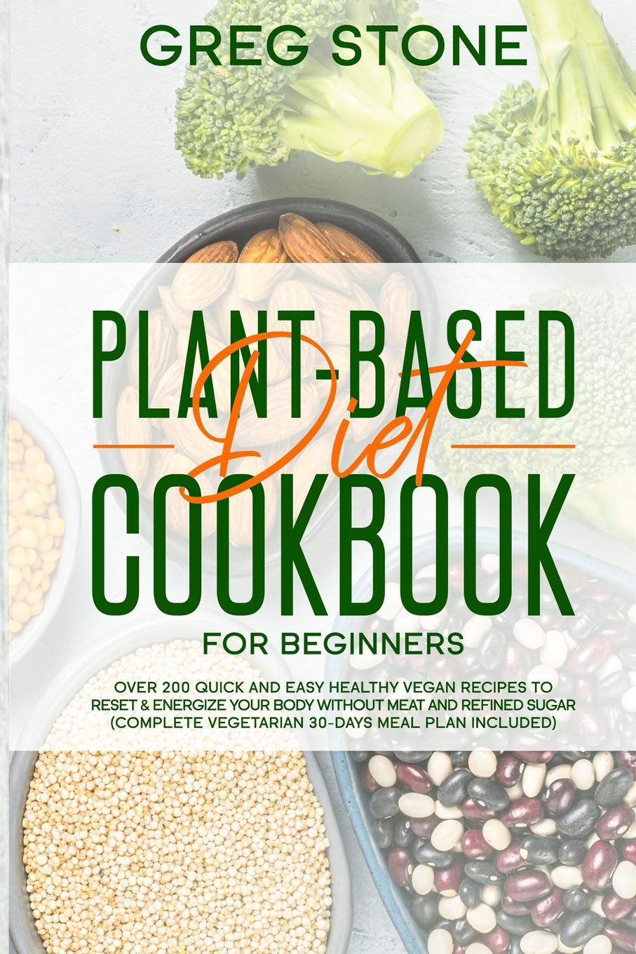 Plant-Based Diet Cookbook for Beginners: Over 200 Quick and Easy Healthy Vegan Recipes to R