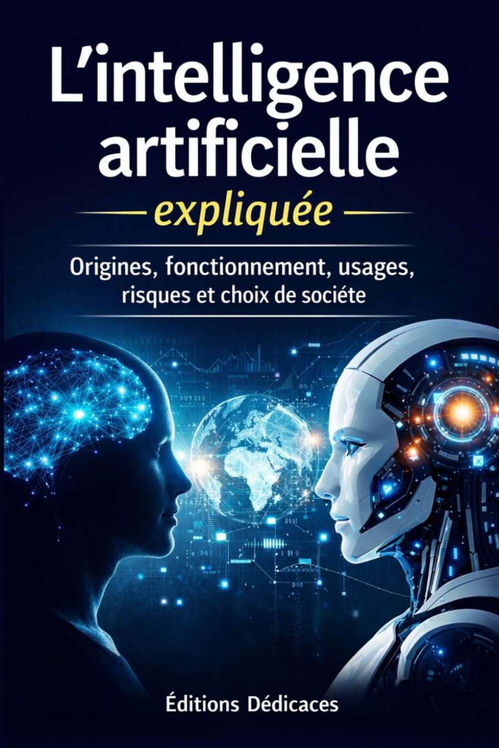 L’intelligence artificielle expliquée: Origines, fonctionnement, usages, risques et choix de société