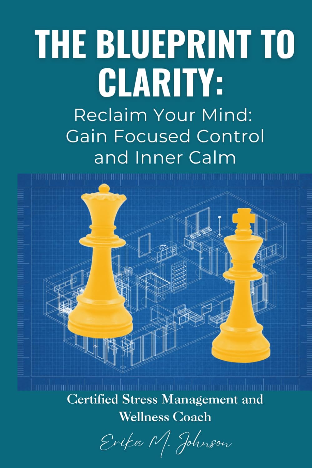 The Blueprint to Clarity: Ending the Reign of Chaos: RECLAIM YOUR MIND: Gain Focused Control and Inner Calm