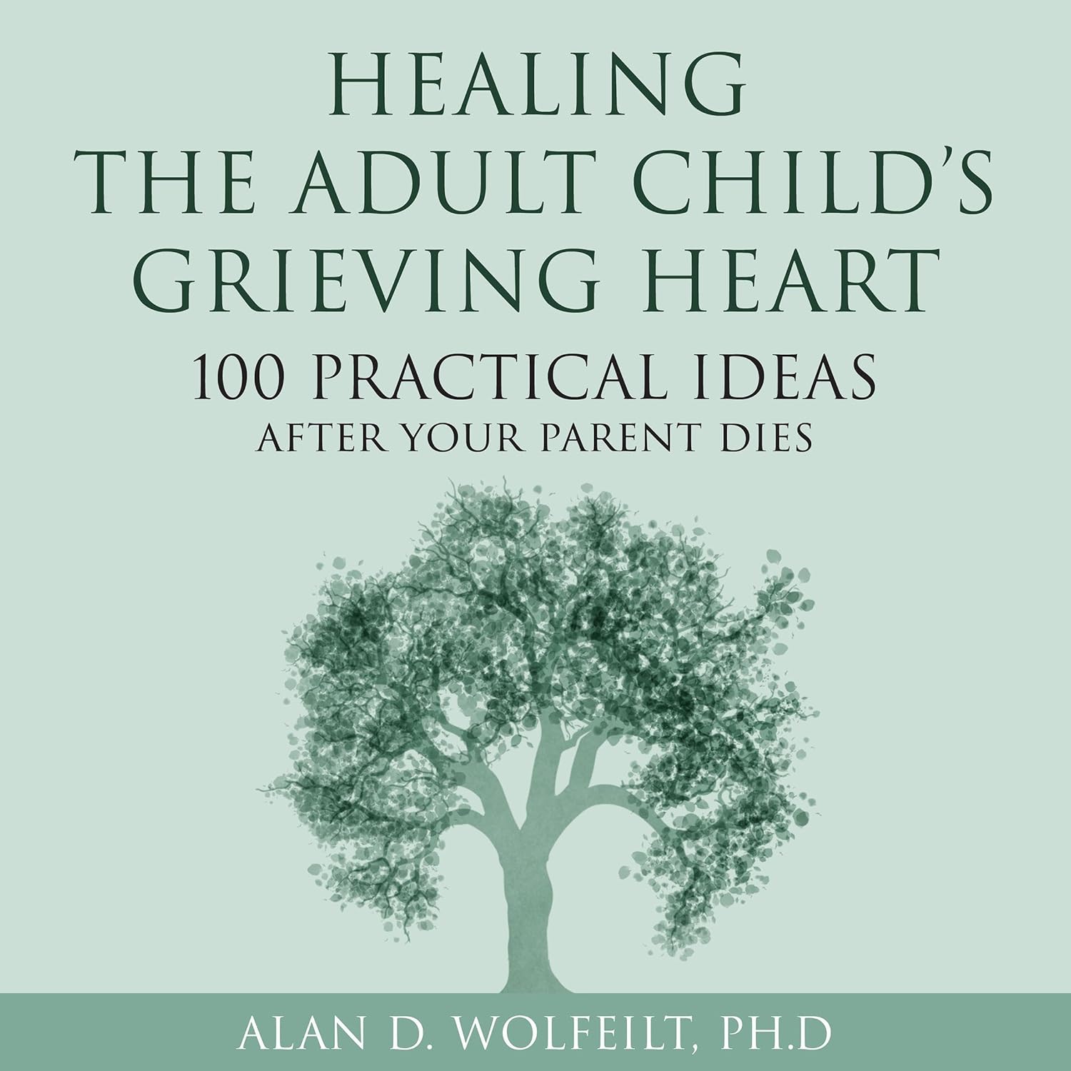 Alan Wolfelt Healing the Adult Child's Grieving Heart