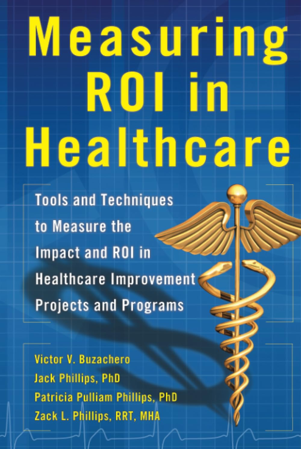 Measuring ROI in Healthcare: Tools and Techniques to Measure the Impact and ROI in Healthcare Improvement Projects and Programs (BUSINESS BOOKS)