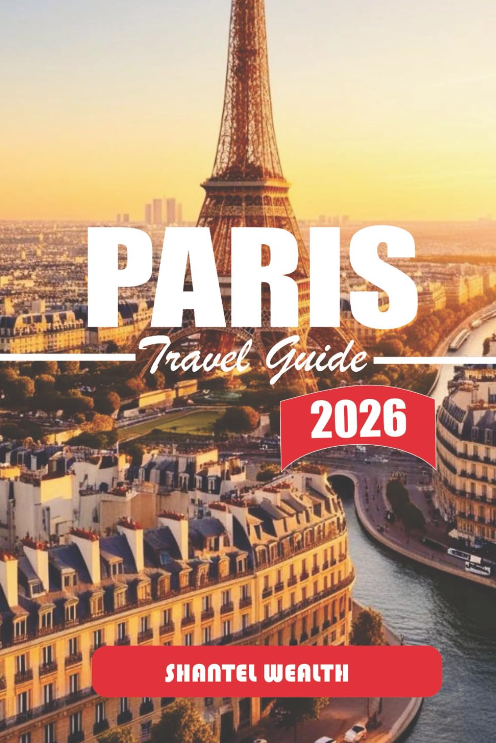 PARIS TRAVEL GUIDE 2026: Paris Uncovered: Secrets, Stories, and Hidden Corners of the City of Light