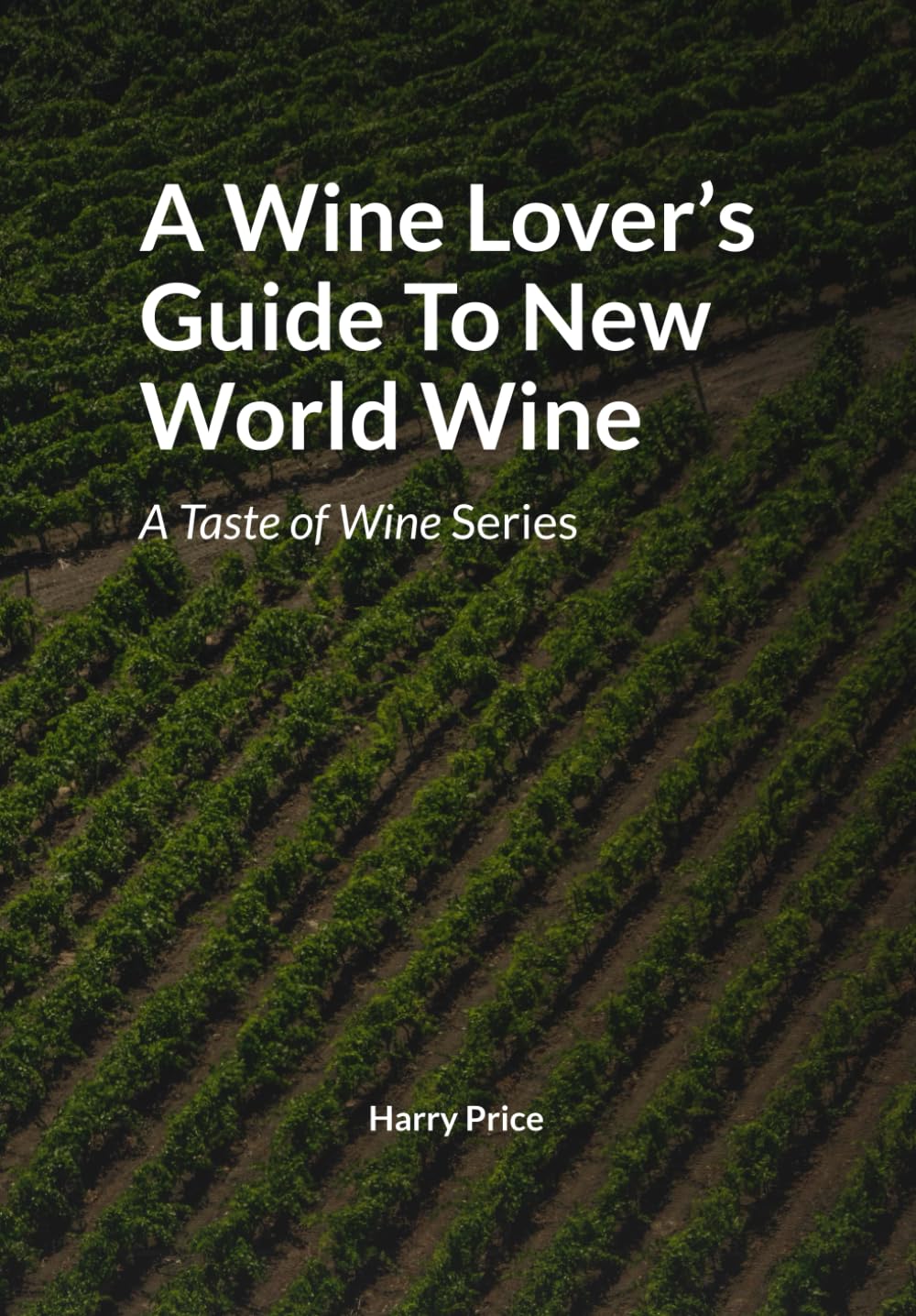 A Wine Lover's Guide to New World Wine: A Taste of Wine series