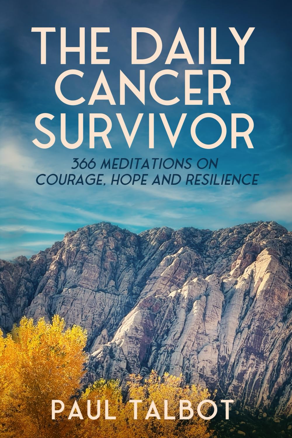 The Daily Cancer Survivor: 366 Meditations On Courage, Hope and Resilience