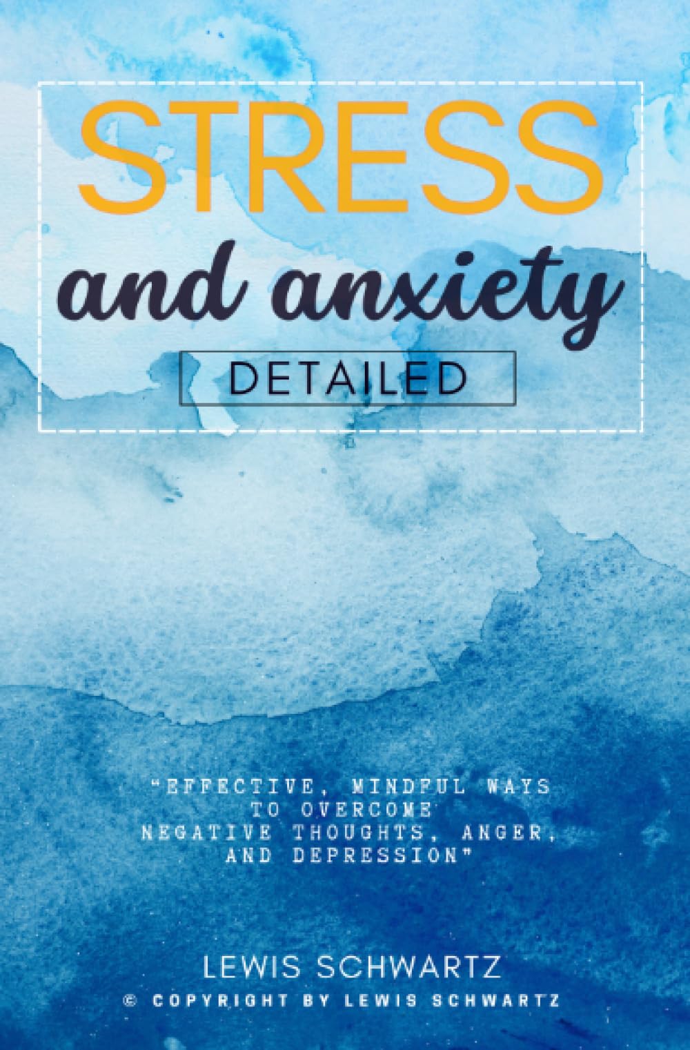 Stress and Anxiety Detailed:::: “Effective, Mindful Ways to Overcome Negative Thoughts, Anger, and Depression” [Your Essential Guide to Cope With Traumas, Stress, OCD, and Nervousness.]