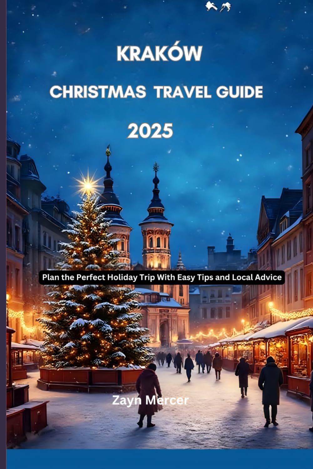 Kraków Christmas Travel guide 2025: Plan the Perfect Holiday Trip With Easy Tips and Local Advice