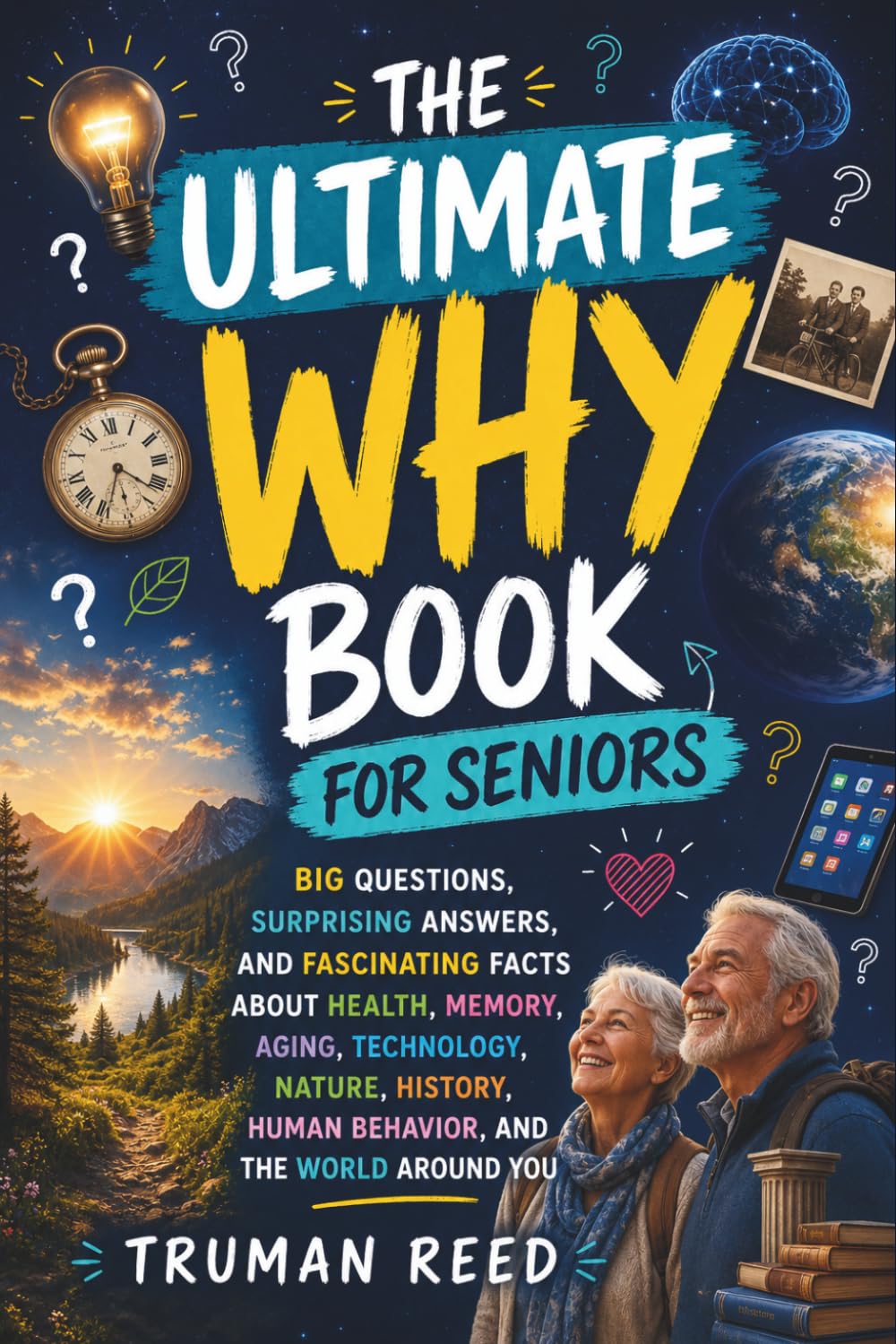 The Ultimate Why Book for Seniors: Big Questions, Surprising Answers, and Fascinating Facts About Health, Memory, Aging, Technology, Nature, History, Human Behavior, and the World Around You