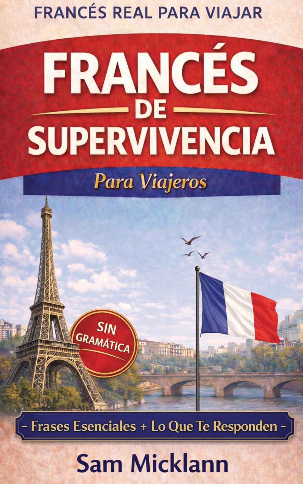 Francés de Supervivencia para Viajeros: Di lo correcto y entiende lo que te responden — sin estudiar el idioma