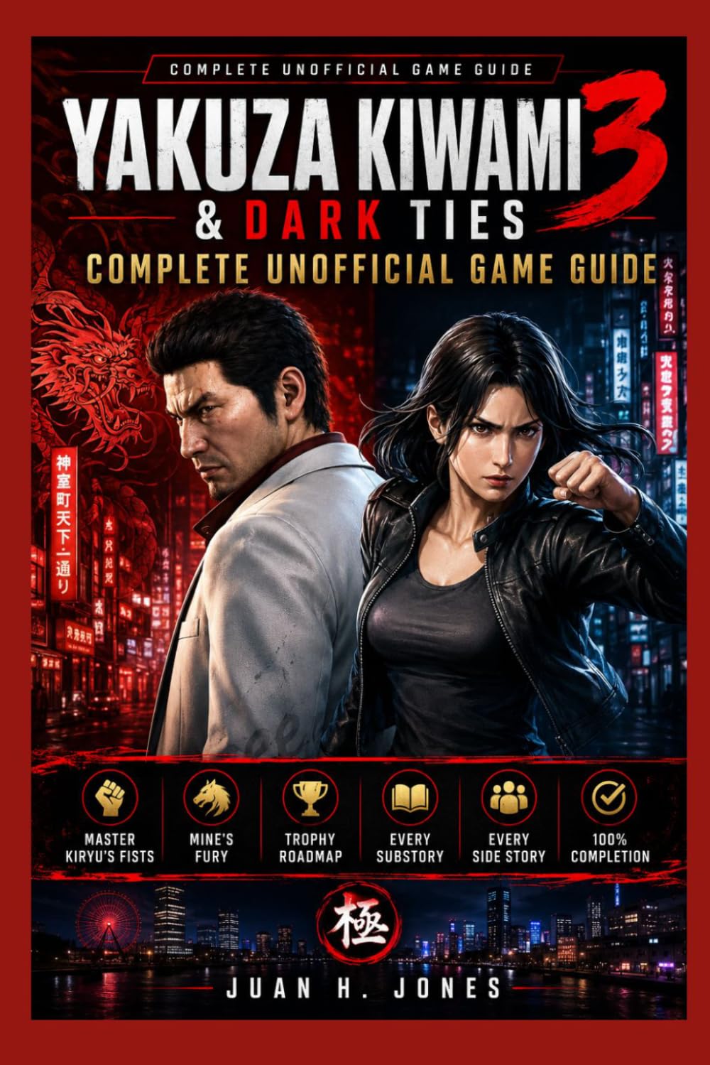 Yakuza Kiwami 3 & Dark Ties Complete Unofficial Game Guide: Master Kiryu's Fists • Mine's Fury • Trophy Roadmap • Every Substory • Every Side Story • 100% Completion