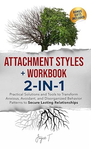 Attachment Styles + Workbook 2-IN-1: Practical Solutions and Tools to Transform Anxious, Avoidant, and Disorganized Behavior Patterns to Secure Lasting Relationships: 3