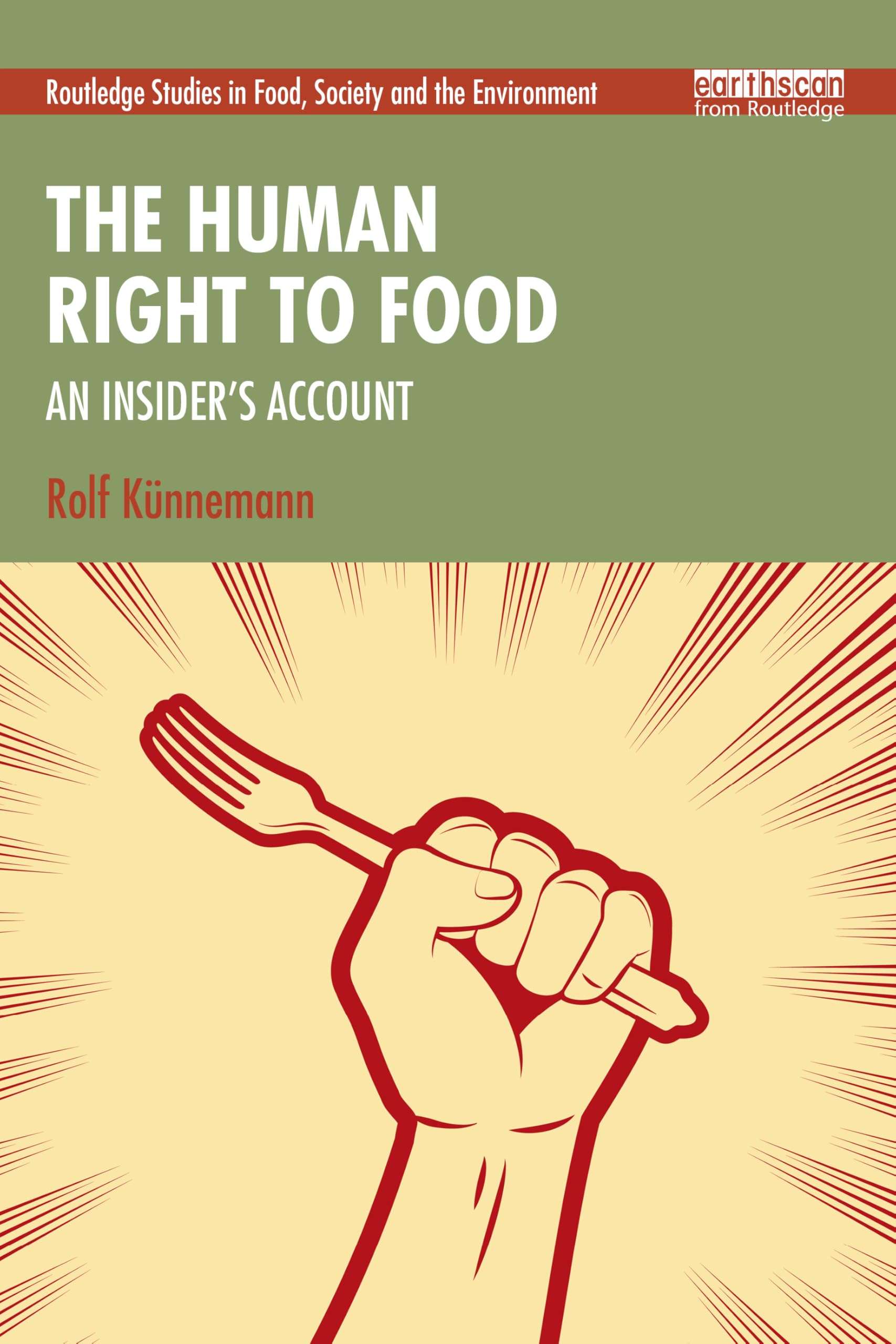 The Human Right to Food: An Insider’s Account (Routledge Studies in Food, Society and the Environment)
