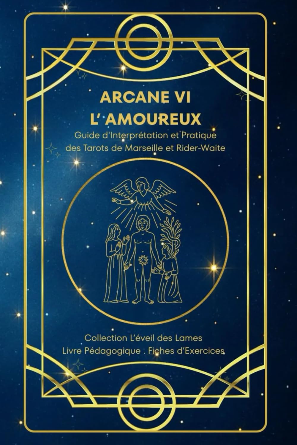 ARCANE VI – L'AMOUREUX – Guide d’Interprétation et Pratique des Tarots de Marseille et Rider-Waite: Origines, symboles, interprétation , fiches ... des Lames – Collection d’Étude du Tarot)