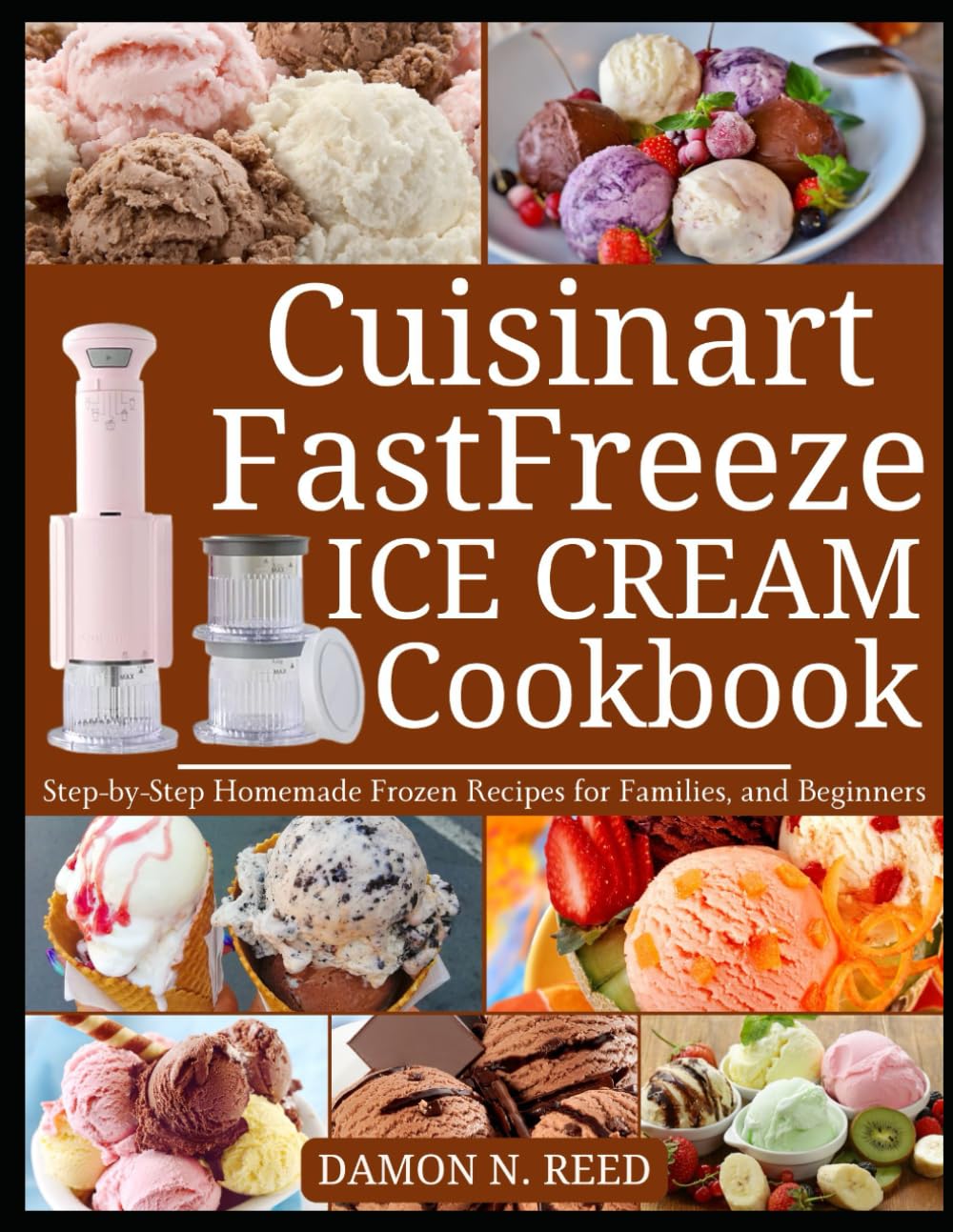 CUISINART FASTFREEZE ICE CREAM COOKBOOK: Step-by-Step Homemade Frozen Recipes for Families, and Beginners