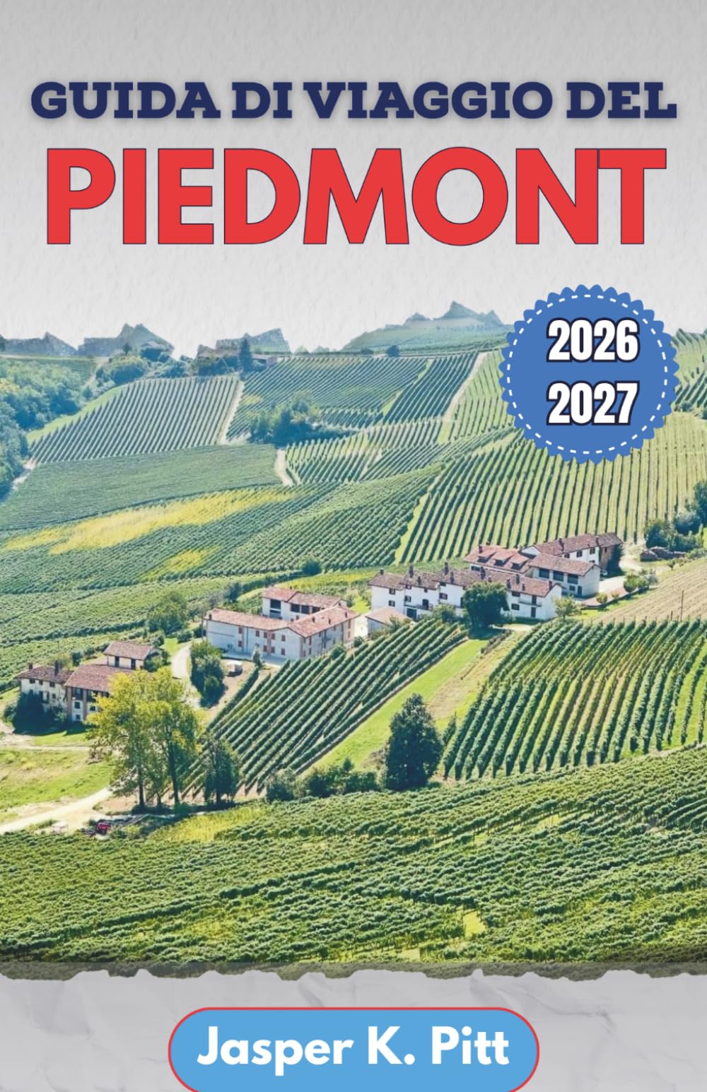 Guida di viaggio del Piedmont 2026-2027: Pianificazione strutturata nei quartieri urbani di Torino, nelle zone viticole collinari, nelle destinazioni ... sui trasporti e sui ritmi stagionali