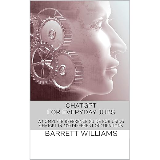 ChatGPT for Everyday Jobs: A Complete Reference Guide for Using ChatGPT in 100 Different Occupations: A Comprehensive Guide to ChatGPT for Accountants ... Navigating the Power of Conversational AI)