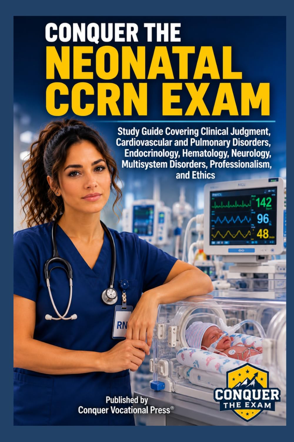 Conquer the Neonatal CCRN Exam: Study Guide Covering Clinical Judgment, Cardiovascular and Pulmonary Disorders, Endocrinology, Hematology, Neurology, ... and Ethics (Conquer the Nursing Exams)