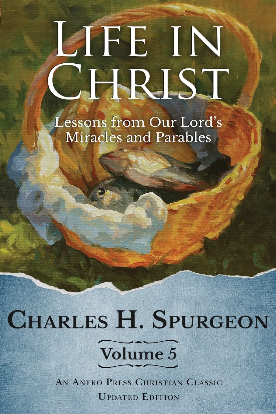 Life in Christ Vol 5: Lessons from Our Lord's Miracles and Parables [Updated and Annotated]
