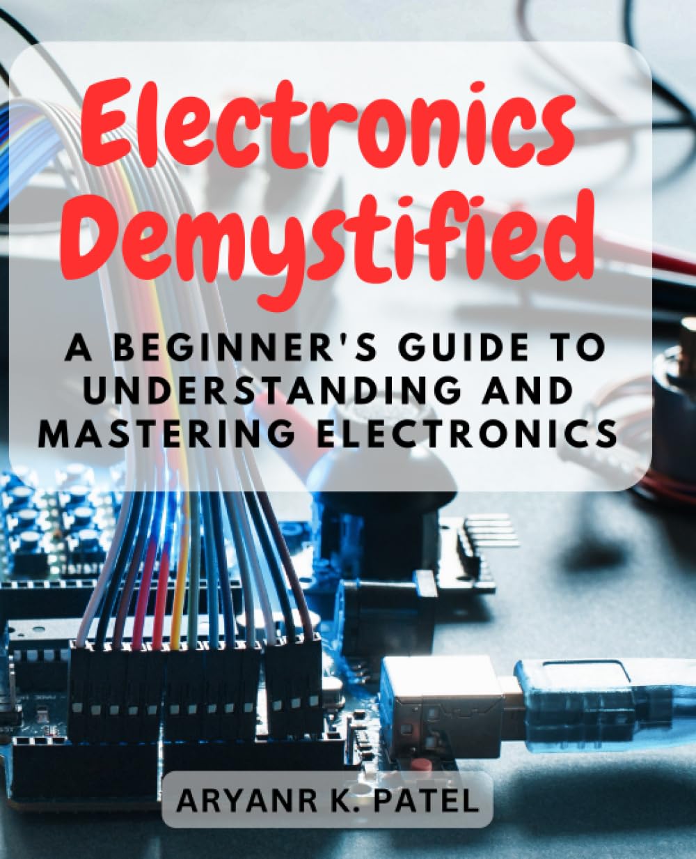 Electronics Demystified A Beginner's Guide to Understanding and