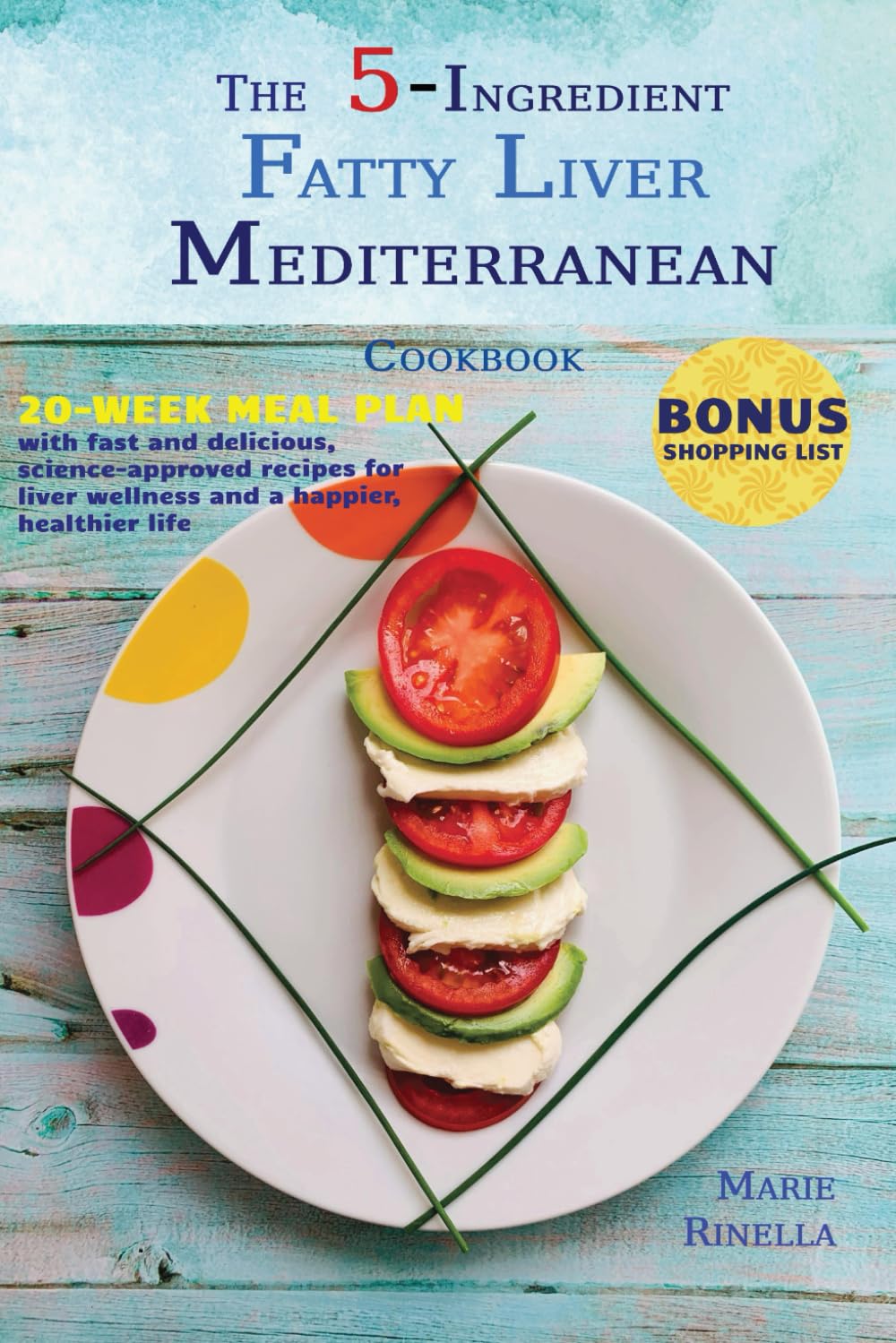 The 5-Ingredient Fatty Liver Mediterranean Cookbook: 20-week meal plan with fast and delicious, science-approved recipes for liver wellness and a