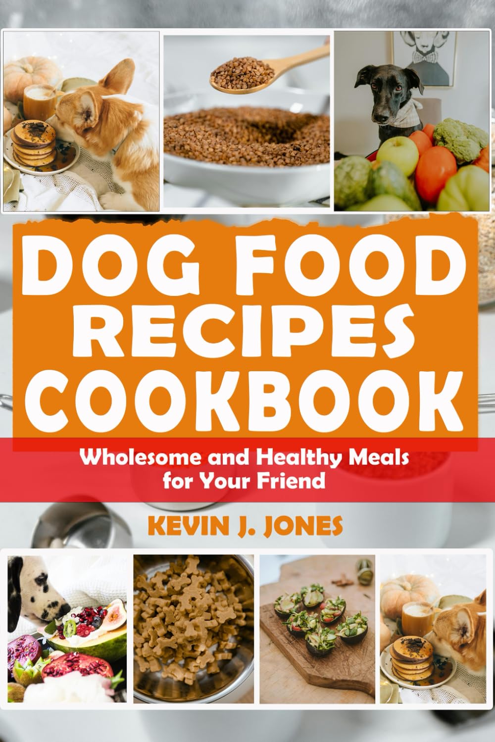 DOG FOOD RECIPES COOKBOOK: Wholesome and Healthy Meals for Your Friend