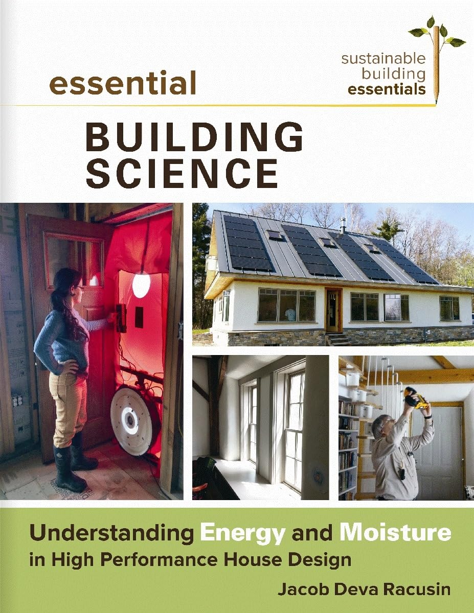 Essential Building Science: Understanding Energy and Moisture in High Performance House Design (Sustainable Building Essentials Series, 3)