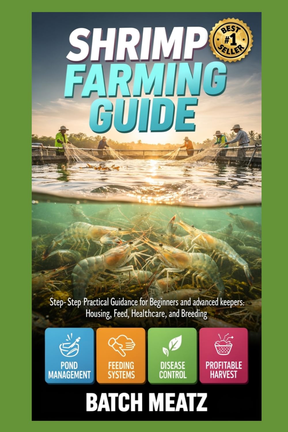 Shrimp Farming Guide: Step-by-Step Practical Guidance for Beginners with Advanced Insights for Experienced Keepers: Choosing Housing, Feed, ... for Maximum Profit and Reliable Income