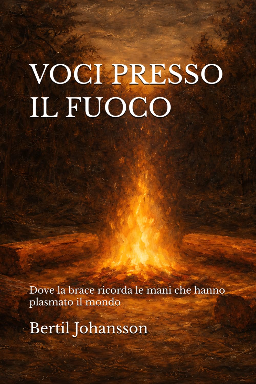 VOCI PRESSO IL FUOCO: Dove la brace ricorda le mani che hanno plasmato il mondo
