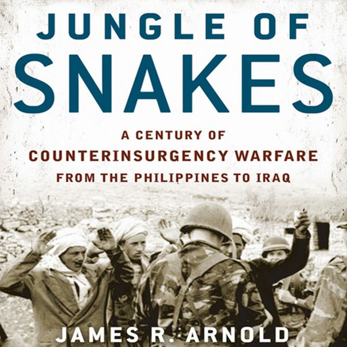 Jungle of Snakes: A Century of Counterinsurgency Warfare from the Philippines to Iraq