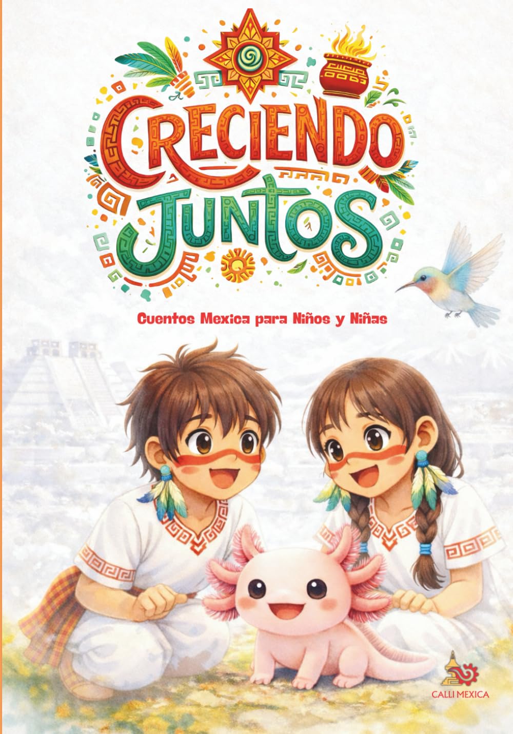 Creciendo Juntos: Cuentos Mexica para niños y niñas: Identidad, tiempo y amor por la tierra