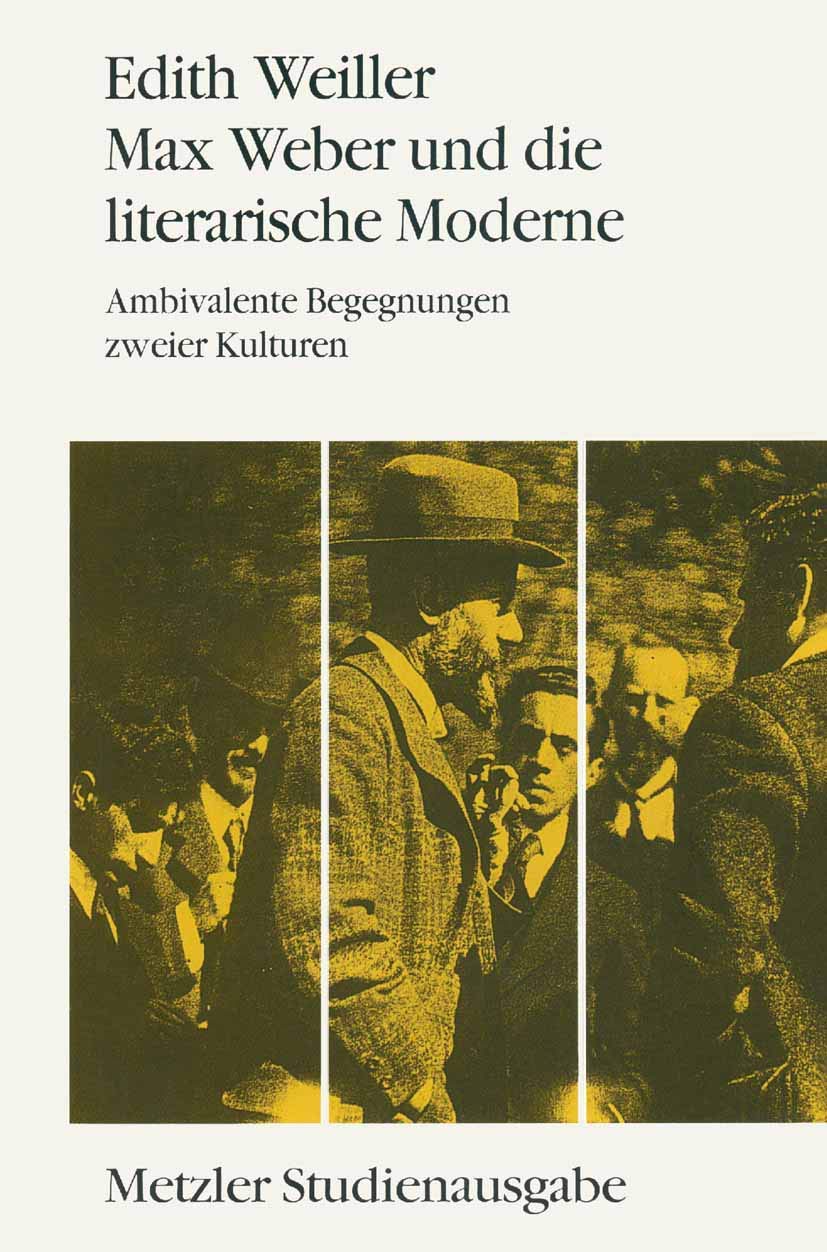 Max Weber und die literarische Moderne: Ambivalente Begegnungen zweier Kulturen. Metzler Studienausgabe