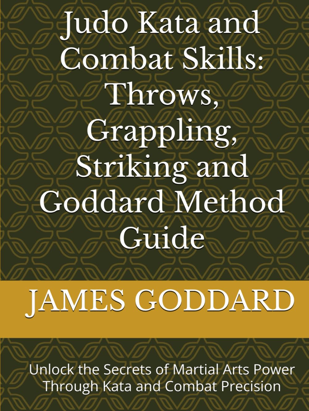 Judo Kata and Combat Skills: Throws, Grappling, Striking and Goddard Method Guide: Unlock the Secrets of Martial Arts Power Through Kata and Combat Precision