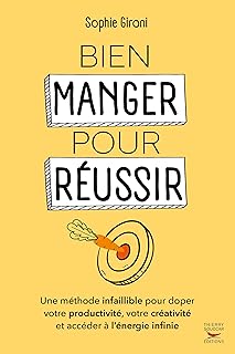 Bien manger pour r&eacute;ussir: Une m&eacute;thode infaillible pour doper votre productivit&eacute;, votre cr&eacute;ativit&eacute; et acc&eacute;der &agrave; l&rsquo;&eacute;nergie infinie