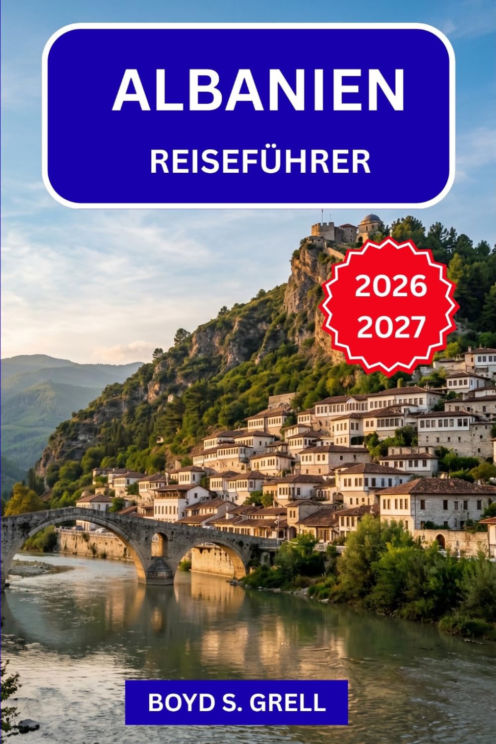 ALBANIEN REISEFÜHRER 2026–2027: Entdecken Sie die albanische Riviera, die verfluchten Berge, die UNESCO-Städte und die Küstendörfer