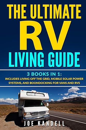 The Ultimate RV Living Guide: 3 Books in 1: Includes Living Off The Grid, Mobile Solar Power Systems, And Boondocking For Vans And RVs