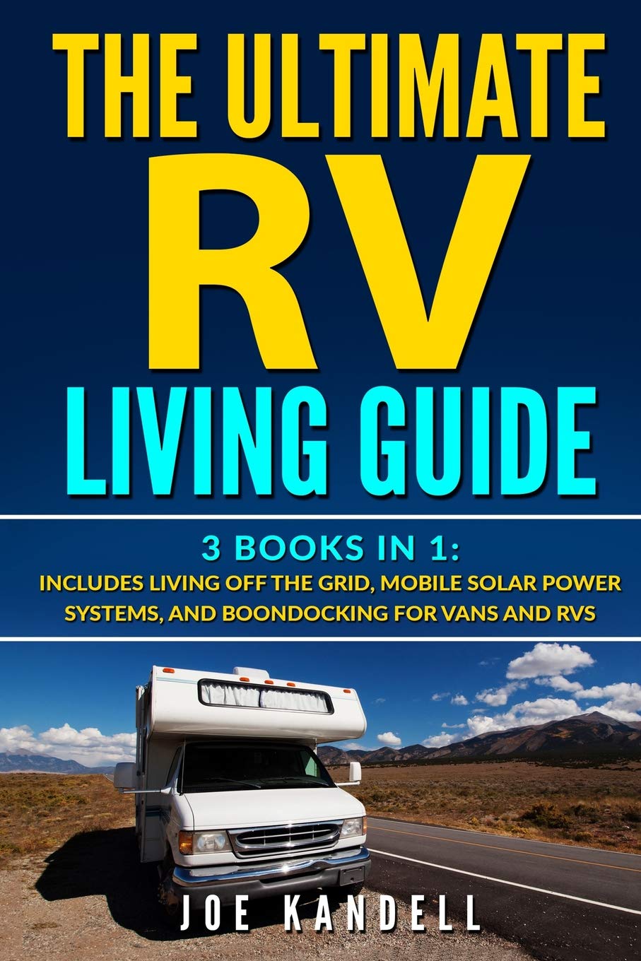 The Ultimate RV Living Guide: 3 Books in 1: Includes Living Off The Grid, Mobile Solar Power Systems, And Boondocking For Vans And RVs