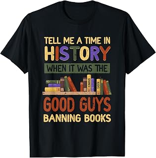 Tell Me A Time-In History The Good Guys Banning Books Banned T-Shirt