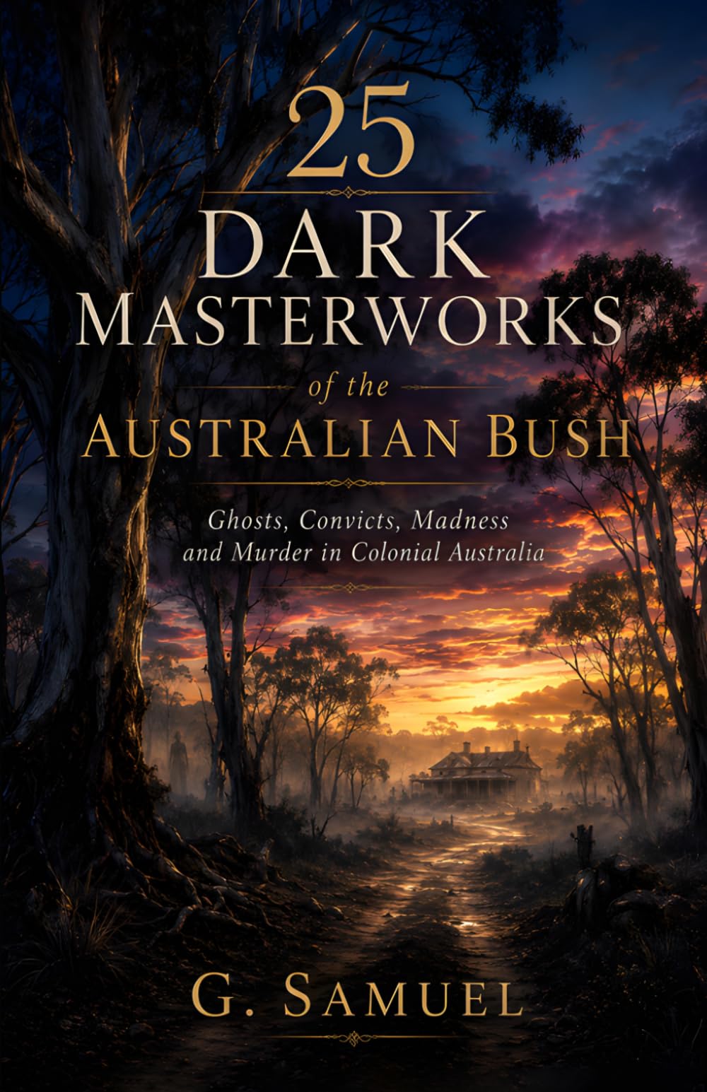 25 Dark Masterworks of the Australian Bush: Ghosts, Convicts, Madness and Murder in Colonial Australia