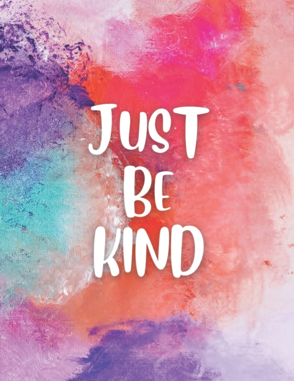 Just Be Kind: 120 Page Blank Lined Notebook 8.5"x11"