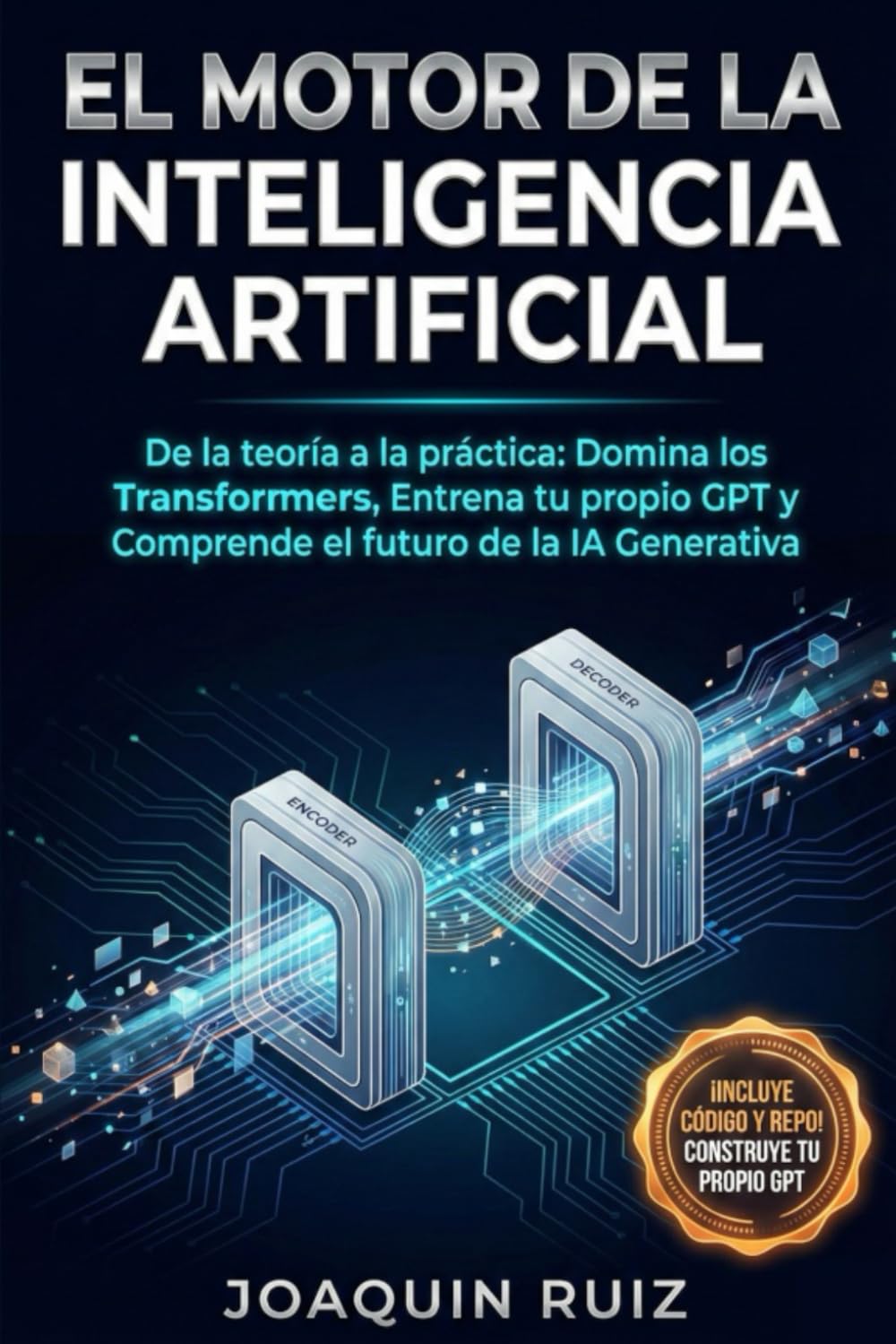 El MOTOR de la Inteligencia Artificial: De la teoría a la práctica: Domina los Transformers, entrena tu propio GPT y comprende el futuro de la IA Generativa