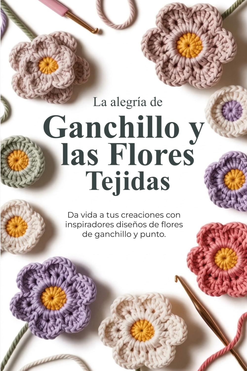 La alegría de Ganchillo y las Flores Tejidas: Da vida a tus creaciones con inspiradores diseños de flores de ganchillo y punto